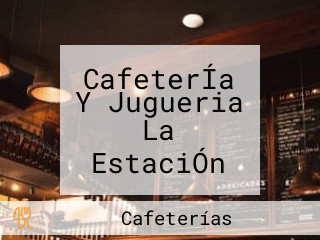 CafeterÍa Y Jugueria La EstaciÓn