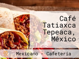 Café Tatiaxca Tepeaca, México