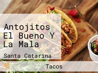 Antojitos El Bueno Y La Mala