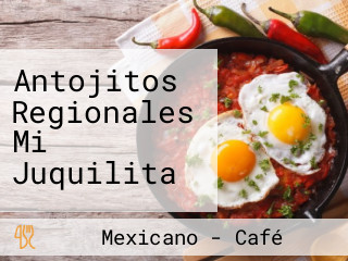 Antojitos Regionales Mi Juquilita