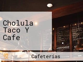 Cholula Taco Y Cafe