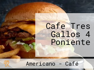 Cafe Tres Gallos 4 Poniente