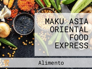 MAKU ASIA ORIENTAL FOOD EXPRESS