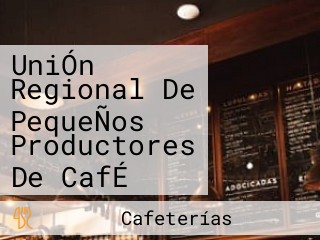 UniÓn Regional De PequeÑos Productores De CafÉ