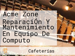 Acme Zone ReparaciÓn Y Mantenimiento En Equipo De Computo