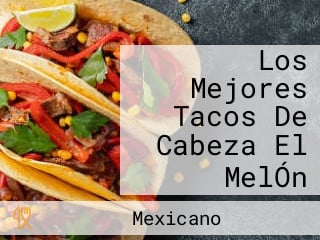 Los Mejores Tacos De Cabeza El MelÓn