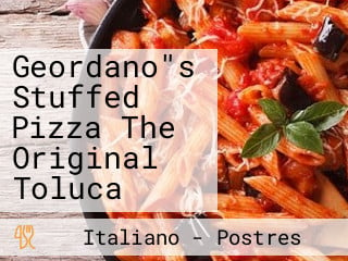 Geordano"s Stuffed Pizza The Original Toluca