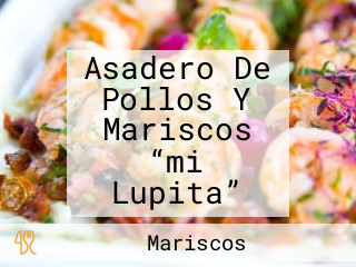 Asadero De Pollos Y Mariscos “mi Lupita”