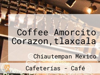 Coffee Amorcito Corazon,tlaxcala