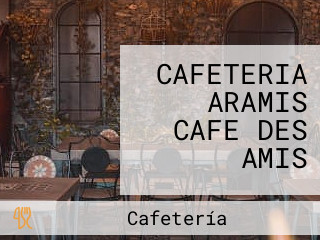 CAFETERIA ARAMIS CAFE DES AMIS