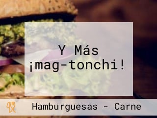 Y Más ¡mag-tonchi!