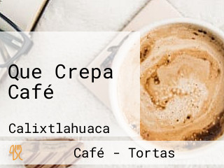 Que Crepa Café