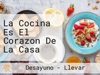 La Cocina Es El Corazon De La Casa