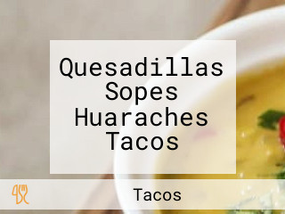 Quesadillas Sopes Huaraches Tacos