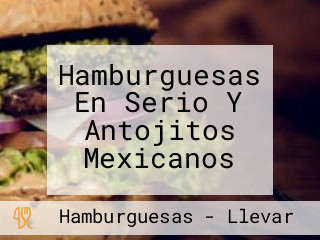 Hamburguesas En Serio Y Antojitos Mexicanos