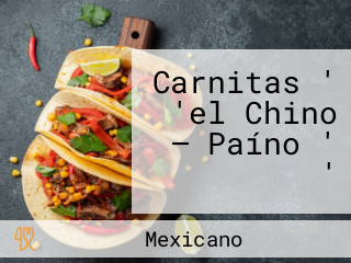 Carnitas ' 'el Chino — Paíno ' '