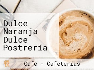 Dulce Naranja Dulce Postrería Y Cafetería