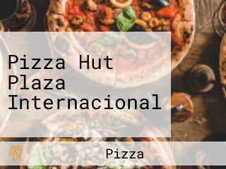 Pizza Hut Plaza Internacional