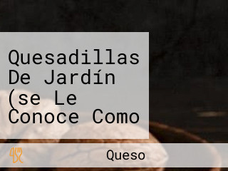 Quesadillas De Jardín (se Le Conoce Como El Sanborns)