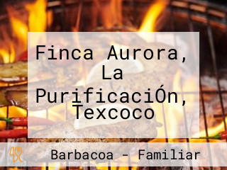 Finca Aurora, La PurificaciÓn, Texcoco