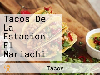 Tacos De La Estacion El Mariachi