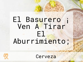 El Basurero ¡ Ven A Tirar El Aburrimiento;