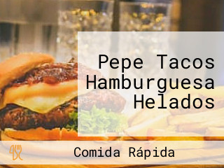 Pepe Tacos Hamburguesa Helados