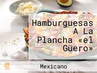 Hamburguesas A La Plancha «el Güero»