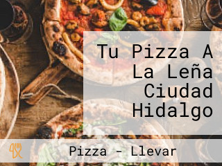 Tu Pizza A La Leña Ciudad Hidalgo