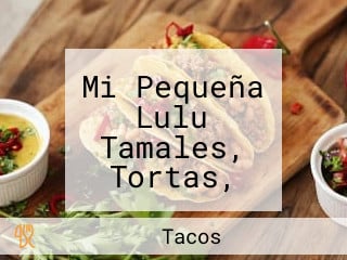 Mi Pequeña Lulu Tamales, Tortas, Tacos De Guisado)