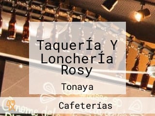 TaquerÍa Y LoncherÍa Rosy