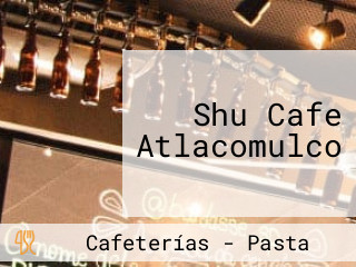 Shu Cafe Atlacomulco