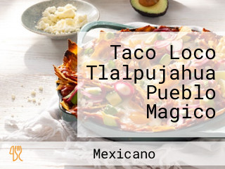 Taco Loco Tlalpujahua Pueblo Magico