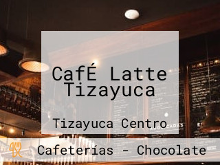 CafÉ Latte Tizayuca