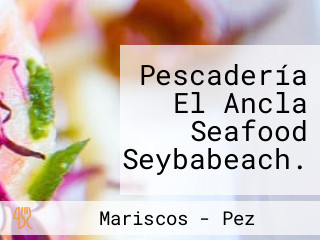 Pescadería El Ancla Seafood Seybabeach.