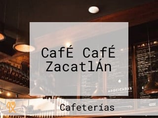 CafÉ CafÉ ZacatlÁn