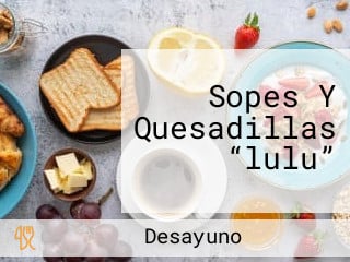 Sopes Y Quesadillas “lulu”