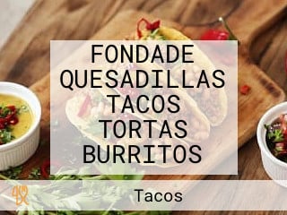 FONDADE QUESADILLAS TACOS TORTAS BURRITOS