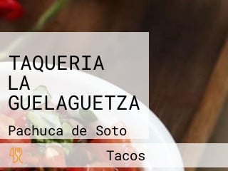 TAQUERIA LA GUELAGUETZA