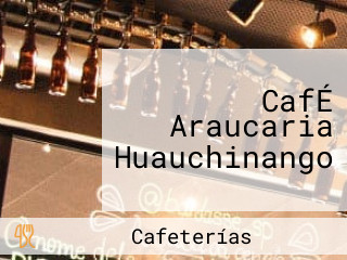 CafÉ Araucaria Huauchinango