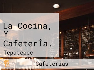 La Cocina, Y CafeterÍa.