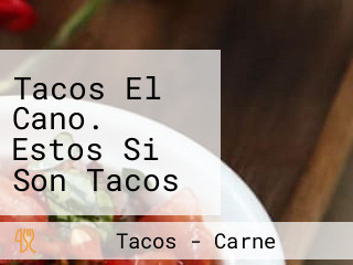 Tacos El Cano. Estos Si Son Tacos No Mamadas.