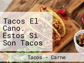 Tacos El Cano. Estos Si Son Tacos No Mamadas.