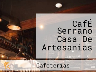 CafÉ Serrano Casa De Artesanias