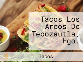 Tacos Los Arcos De Tecozautla, Hgo.