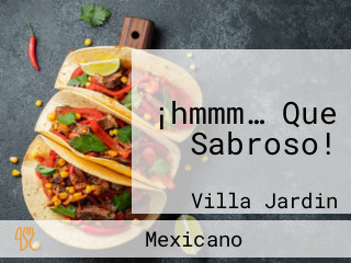 ¡hmmm… Que Sabroso!