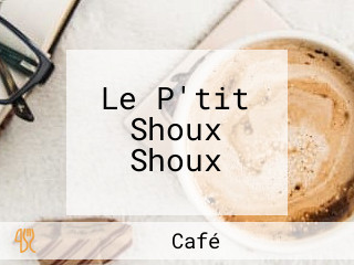 Le P'tit Shoux Shoux