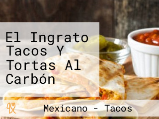 El Ingrato Tacos Y Tortas Al Carbón