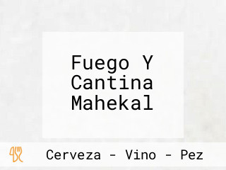 Fuego Y Cantina Mahekal