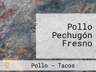 Pollo Pechugón Fresno